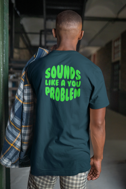 Sounds Like a You Problem Tee -  Bottle Green - Mens